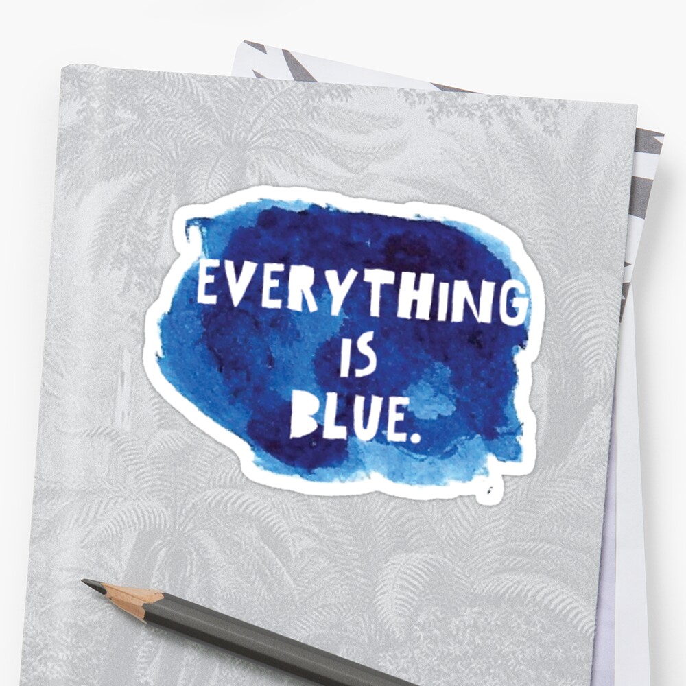 "Everything is Blue" Stickers by thefoxesartco Redbubble