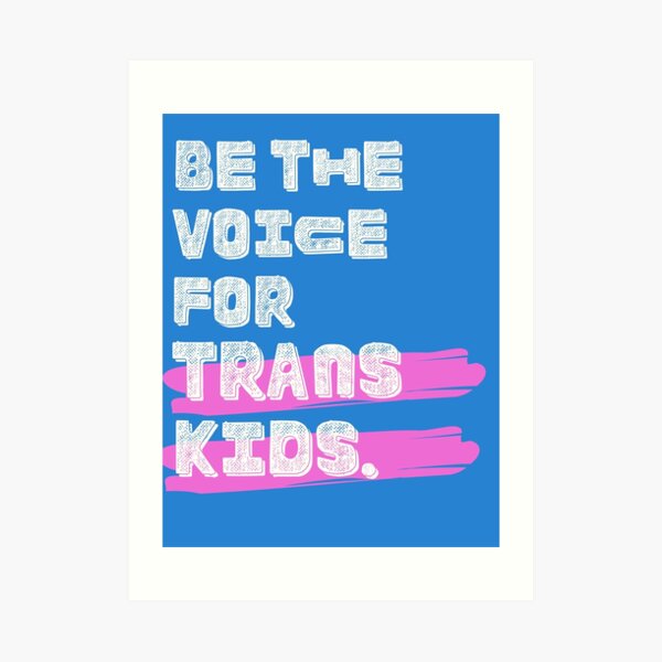 Be The Voice For Trans Kids- Transparent Art Print