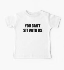 You Can't Sit With Us Baby Tee