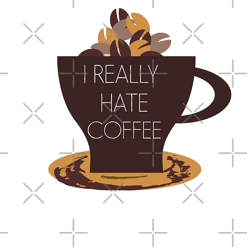 "I REALLY HATE COFFEE ANTI COFFEE DESIGN I HATE COFFEE" by