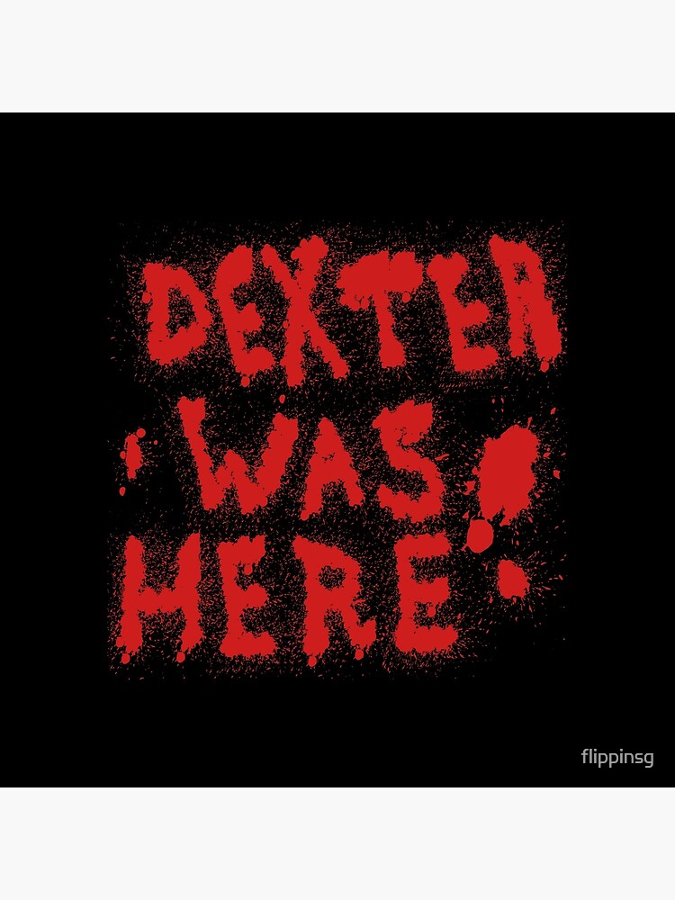 Dexter Was Here Blood Splatter by flippinsg