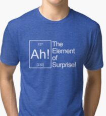 The Element of Surprise! Tri-blend T-Shirt