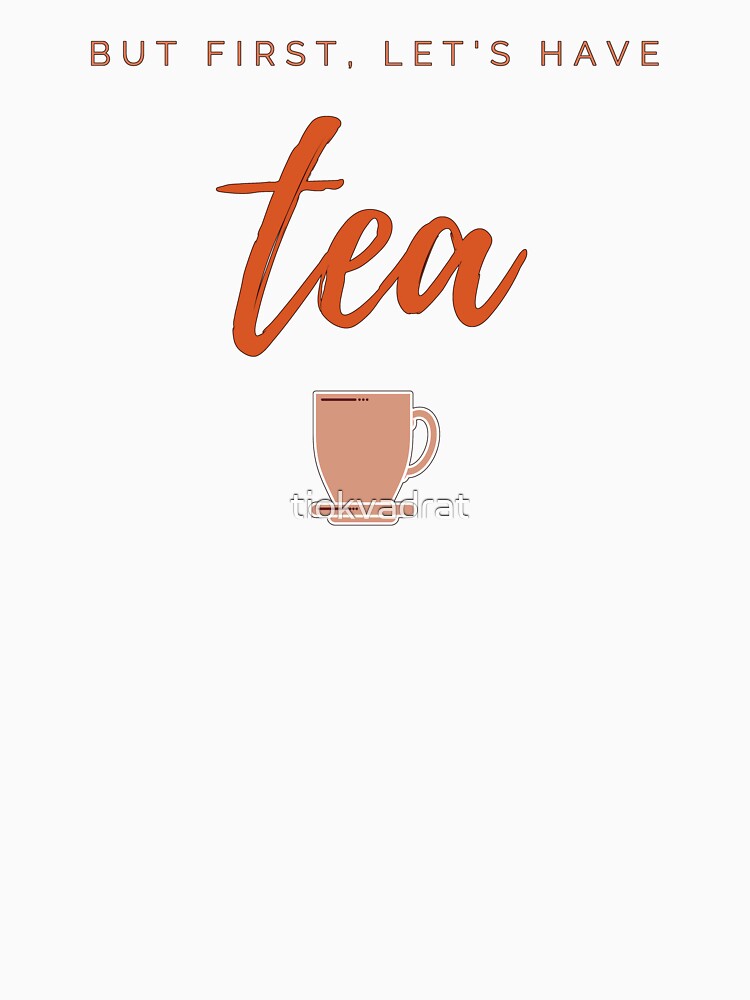 But first, let us have tea. Funny meme saying for tea lovers. Perfect for tea-drinking friends. by tiokvadrat