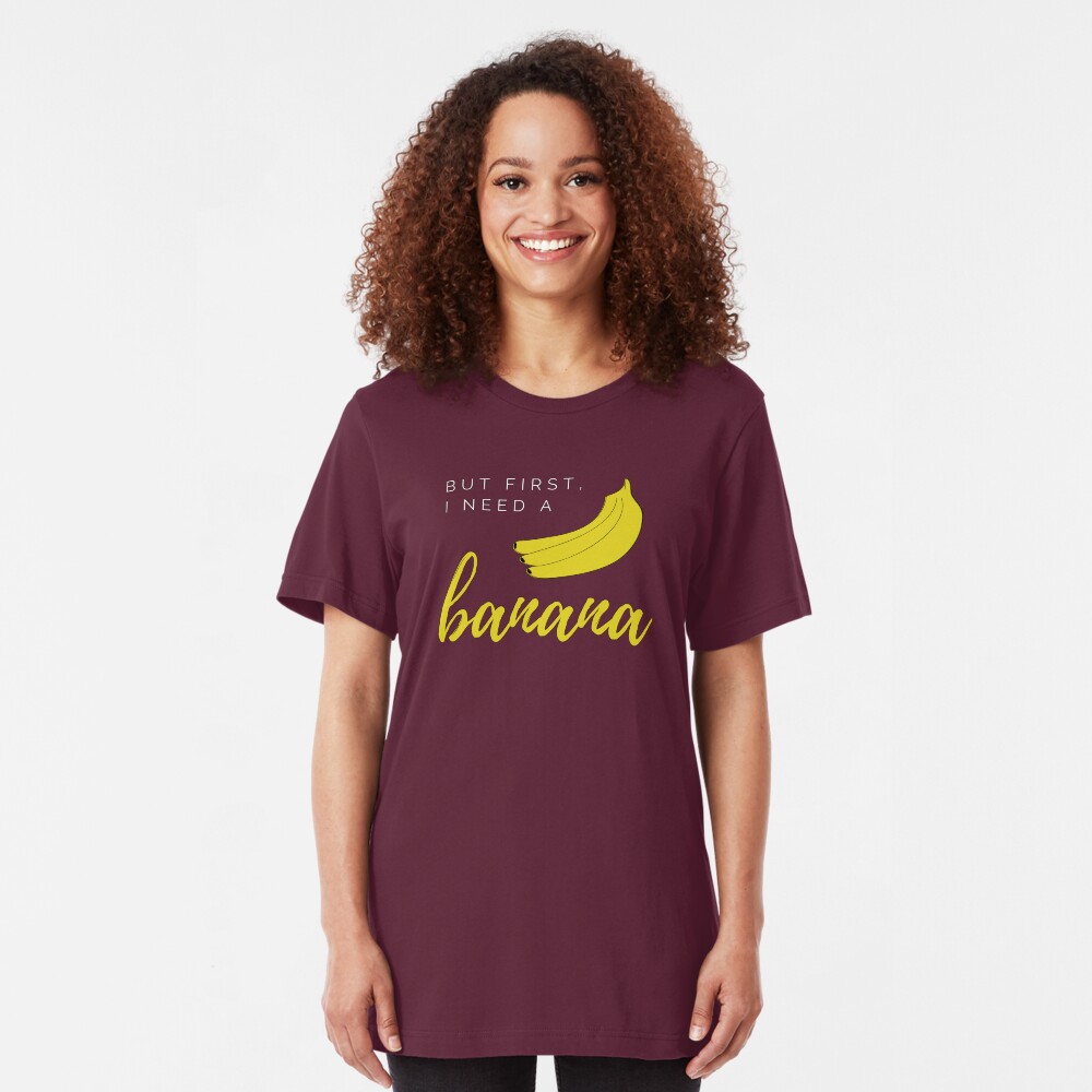 But first I need a banana. Funny meme saying for banana lovers. Perfect for vegans, vegetarians and fruitarians. Slim Fit T-Shirt