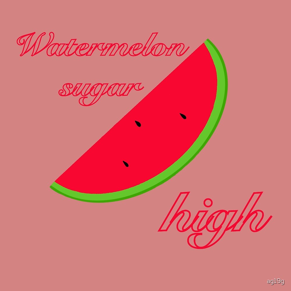 "Watermelon sugar high " by ag19g Redbubble