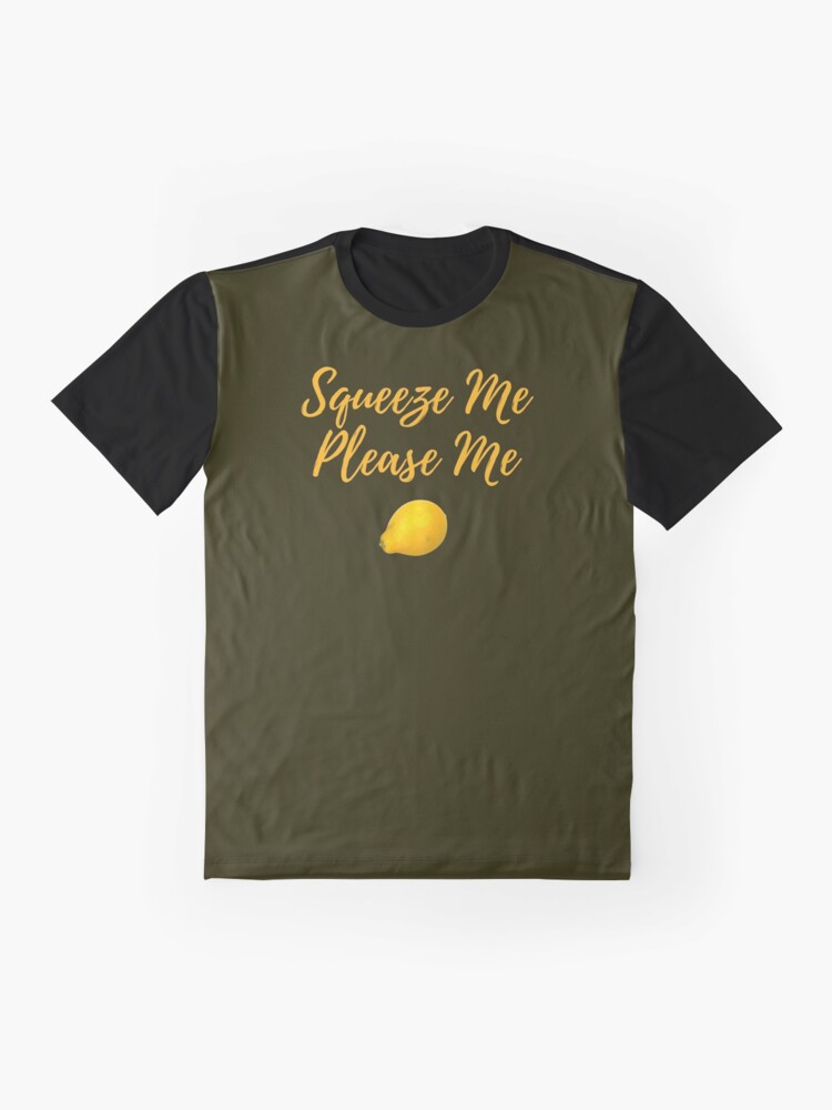 Alternate view of Squeeze Me, Please Me. Funny meme saying for lemon lovers. Perfect for vegans, vegetarians and fruitarians. Graphic T-Shirt