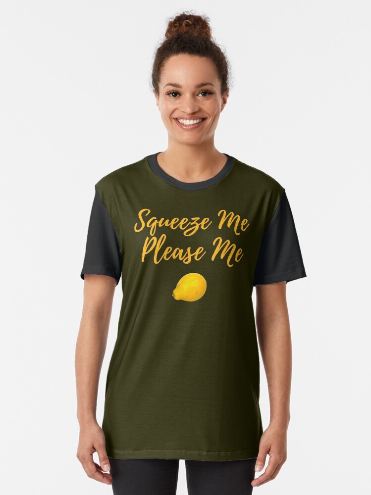 Alternate view of Squeeze Me, Please Me. Funny meme saying for lemon lovers. Perfect for vegans, vegetarians and fruitarians. Graphic T-Shirt