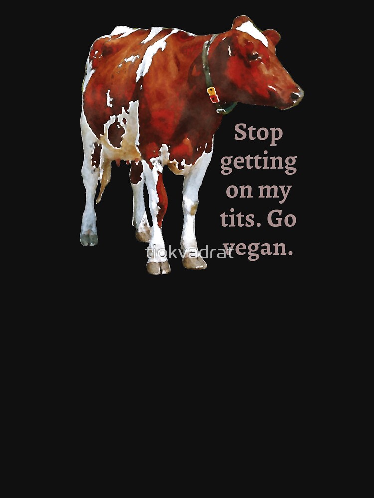 Stop getting on my tits. Go Vegan. Funny meme saying for cow lovers. Perfect for vegans and climate activists. by tiokvadrat