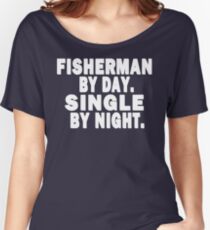 Fisherman by Day. Single by Night. Women's Relaxed Fit T-Shirt