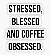 Stressed, Blessed & Coffee Obsessed. Sticker