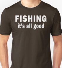 Fishing. It's all Good Unisex T-Shirt