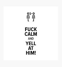 Fuck Calm And Yell At Her Photographic Print