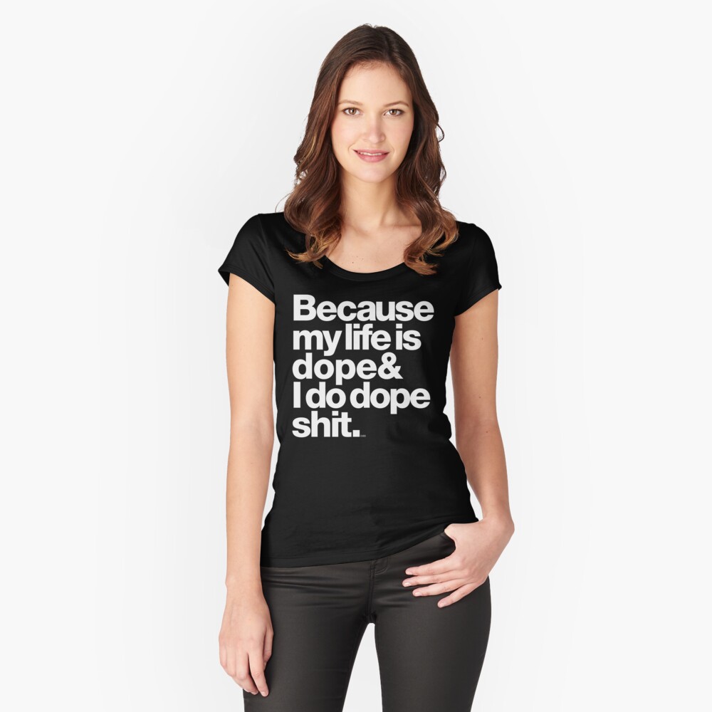 Because My Life is Dope - Kanye West Quote Fitted Scoop T-Shirt