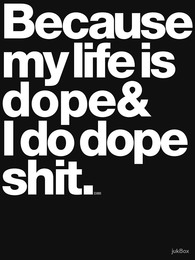 Because My Life is Dope - Kanye West Quote by juk8ox