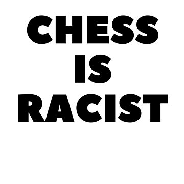 Artwork thumbnail, CHESS IS RACIST by RetinalKandy