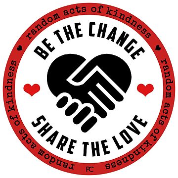 Artwork thumbnail, Be the Change, Share the Love - Random Acts of Kindness by PrintChutney