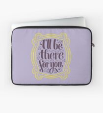 i'll be there for you Laptop Sleeve