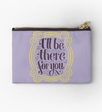 i'll be there for you Zipper Pouch