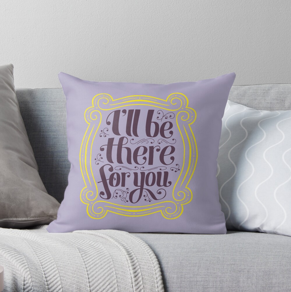i'll be there for you Throw Pillow