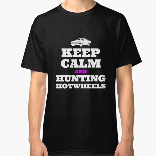 Keep Calm And Hunting Hot Wheels - Diecast Design Collection Classic T-Shirt