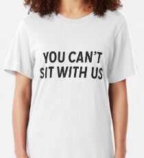 You Can't Sit With Us Slim Fit T-Shirt