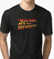 You are my Density! Back To the Future... Tri-blend T-Shirt