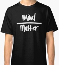 Mind Over Matter Classic T-Shirt