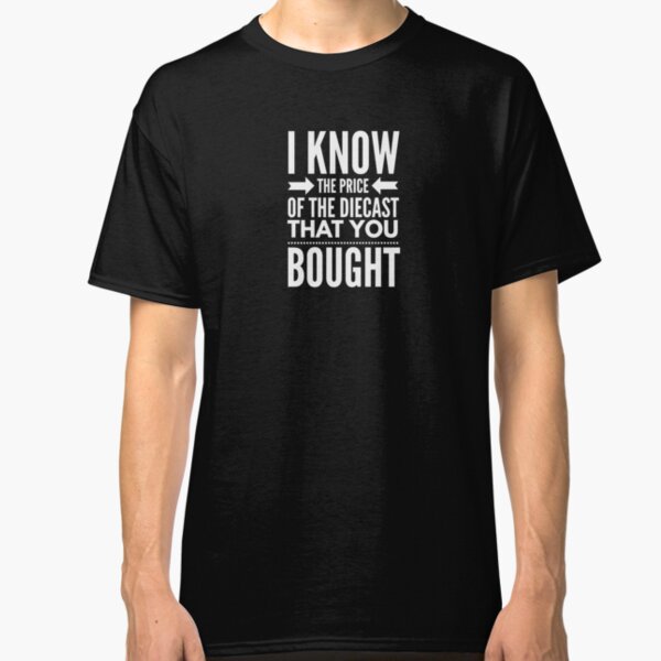 I Know What You Bought Diecast Design simple design Classic T-Shirt