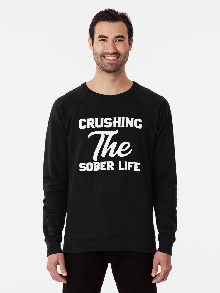 Crushing The Sober Life Lightweight Sweatshirt By Merchofweb