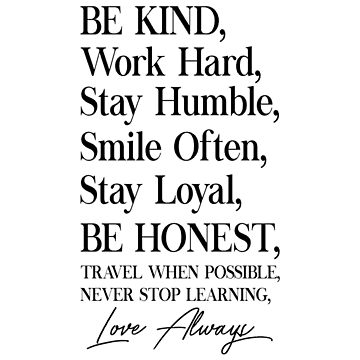 Be honest,be loyal,be loving,be kind.
