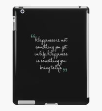 Happiness is not something you get in life. Happiness is something you bring to life. iPad Case/Skin