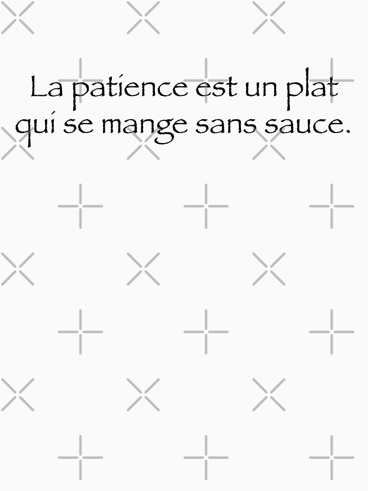 « La patience est un plat qui se mange sans sauce. » par Timena
