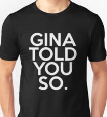 Gina Told You So. Unisex T-Shirt