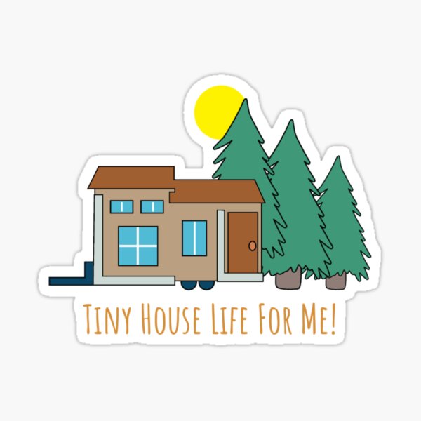 Tiny House Life For Me! Sticker