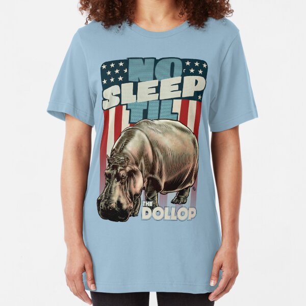 The Dollop - No Sleep Til Hippo (Clothing and Stickers) Slim Fit T-Shirt