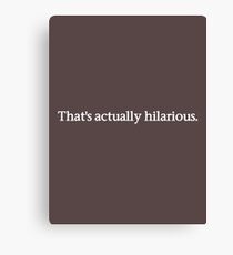 That's Actually Hilarious - Dark T Canvas Print