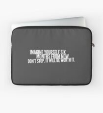 Imagine yourself six months from now. Don't stop. It will be worth it. Laptop Sleeve