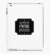 No matter how "busy" a person is, if they care, they will always find time for you iPad Case/Skin