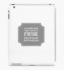 No matter how "busy" a person is, if they care, they will always find time for you iPad Case/Skin