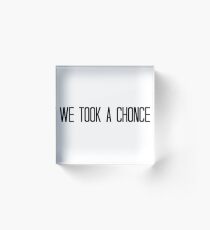 We Took A Chonce Acrylic Block