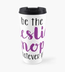 Be The Leslie Knope of Whatever You Do Travel Mug