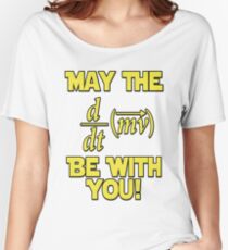 May The Force Be With You! Physics Geek Women's Relaxed Fit T-Shirt