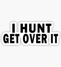 I HUNT. GET OVER IT Sticker