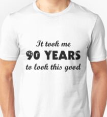 It Took Me 90 Years To Look This Good Unisex T-Shirt