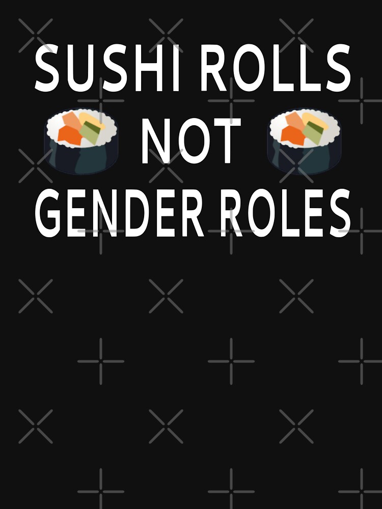 sushi rolls not gender roles shirt