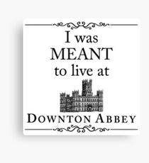 I was MEANT to live at Downton Abbey Canvas Print
