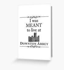 I was MEANT to live at Downton Abbey Greeting Card