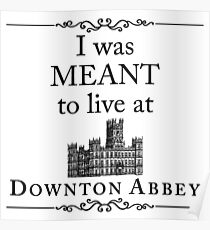 I was MEANT to live at Downton Abbey Poster