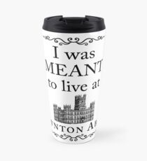 I was MEANT to live at Downton Abbey Travel Mug