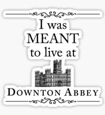 I was MEANT to live at Downton Abbey Sticker